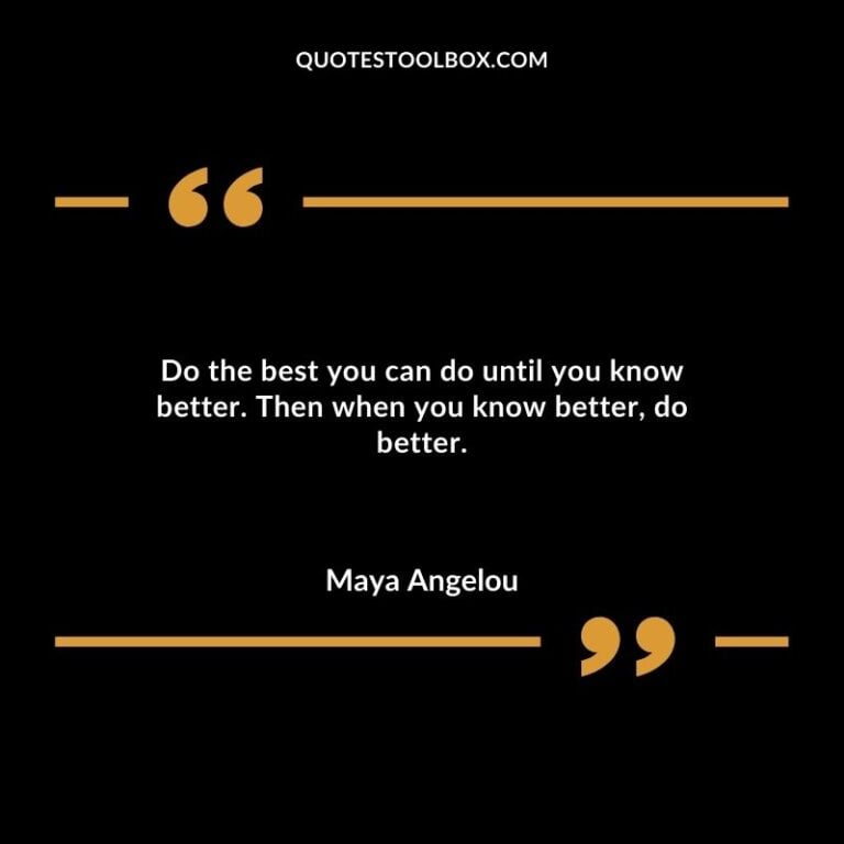 Do the best you can do until you know better then when you know better