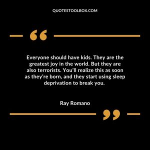 Everyone should have kids. They are the greatest joy in the world. But they are also terrorists. You’ll realize this as soon as they’re born, and they start using sleep deprivation to break you.