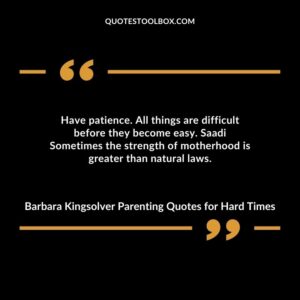 Have patience. All things are difficult before they become easy. Saadi Sometimes the strength of motherhood is greater than natural laws.