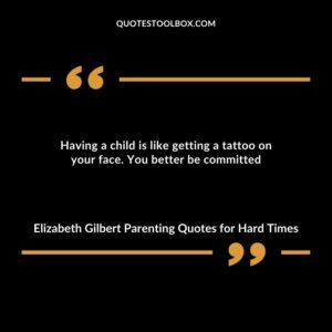 Having a child is like getting a tattoo on your face. You better be committed.
