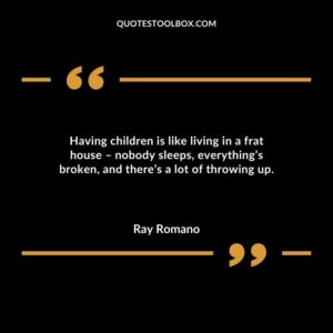 Having children is like living in a frat house – nobody sleeps, everything’s broken, and there’s a lot of throwing up.
