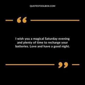 I wish you a magical Saturday evening and plenty of time to recharge your batteries. Love and have a good night.