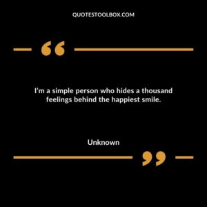 I’m a simple person who hides a thousand feelings behind the happiest smile.