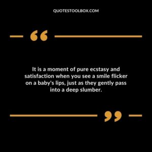 It is a moment of pure ecstasy and satisfaction when you see a smile flicker on a baby's lips, just as they gently pass into a deep slumber.