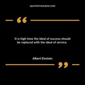 It is high time the ideal of success should be replaced with the ideal of service.