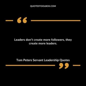 Leaders don’t create more followers, they create more leaders.