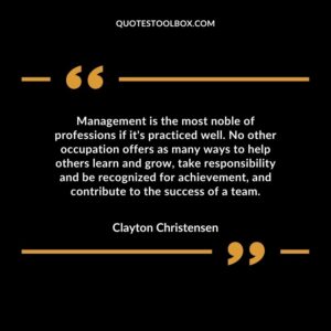 Management is the most noble of professions if it's practiced well. No other occupation offers as many ways to help others learn and grow, take responsibility and be recognized for achievement,
