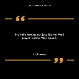My kid is turning out just like me. Well played, karma. Well played.