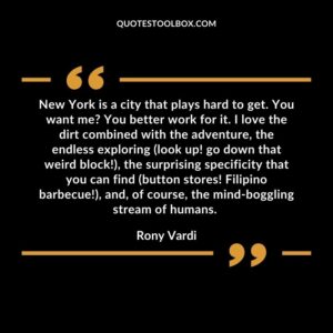 New York is a city that plays hard to get. You want me? You better work for it. I love the dirt combined with the adventure, the endless exploring (look up! go down that weird block!), the surprising specificity that you can find (button stores! Filipino barbecue!), and, of course, the mind-boggling stream of humans.
