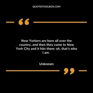 New Yorkers are born all over the country, and then they come to New York City and it hits them: oh, that’s who I am.