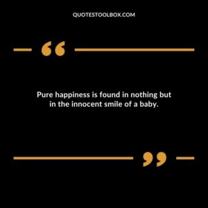 Pure happiness is found in nothing but in the innocent smile of a baby. Baby's Smile Quotes