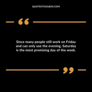 Since many people still work on Friday and can only use the evening, Saturday is the most promising day of the week.