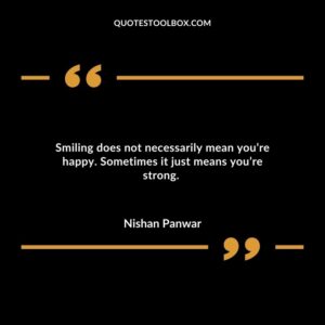 Smiling does not necessarily mean you’re happy. Sometimes it just means you’re strong.