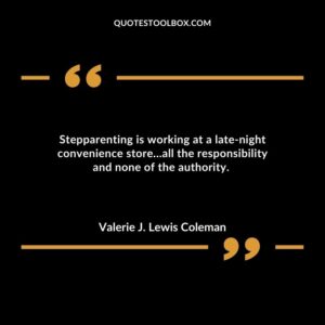 Stepparenting is working at a late-night convenience store…all the responsibility and none of the authority.