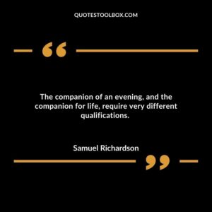 The companion of an evening, and the companion for life, require very different qualifications.