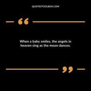 When a baby smiles, the angels in heaven sing as the moon dances. Baby's Smile Quotes
