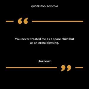 You never treated me as a spare child but as an extra blessing.