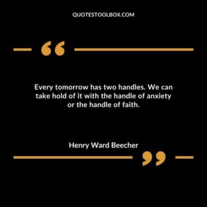 Every tomorrow has two handles. We can take hold of it with the handle of anxiety or the handle of faith