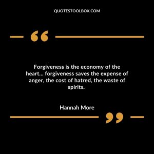 Forgiveness is the economy of the heart… forgiveness saves the expense of anger, the cost of hatred, the waste of spirits.