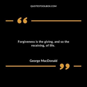 Forgiveness is the giving, and so the receiving, of life.