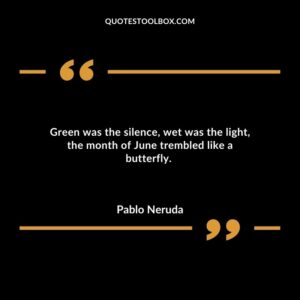 Green was the silence, wet was the light, the month of June trembled like a butterfly.