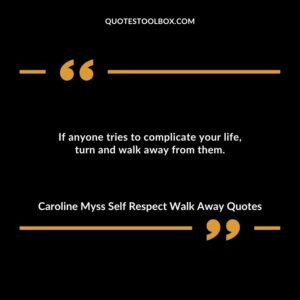 If anyone tries to complicate your life, turn and walk away from them.
