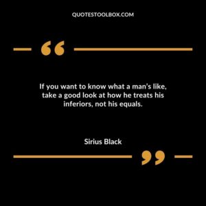 If you want to know what a mans like take a good look at how he treats his inferiors not his equals
