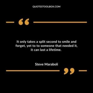 It only takes a split second to smile and forget, yet to to someone that needed it, it can last a lifetime