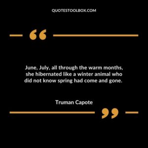 June, July, all through the warm months, she hibernated like a winter animal who did not know spring had come and gone.