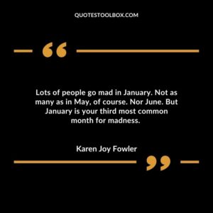 Lots of people go mad in January. Not as many as in May, of course. Nor June. But January is your third most common month for madness.