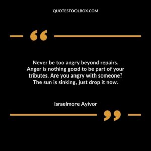 Never be too angry beyond repairs. Anger is nothing good to be part of your tributes. Are you angry with someone The sun is sinking, just drop it now