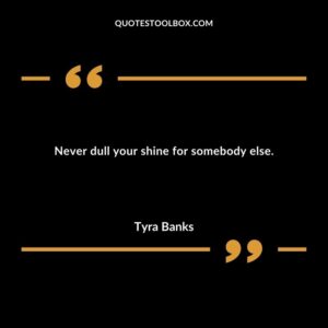 Never dull your shine for somebody else