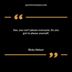 See you cant please everyone So you got to please yourself