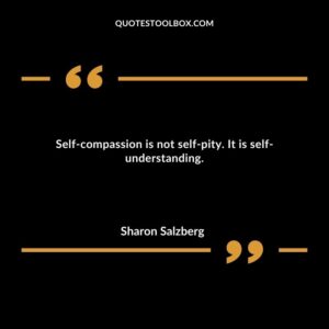 Self-compassion is not self-pity. It is self-understanding