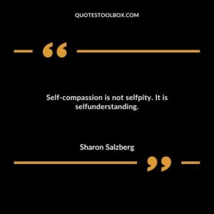 Self-compassion is not self pity. It is self understanding