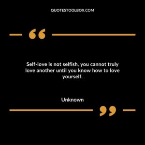 Selflove is not selfish, you cannot truly love another until you know how to love yourself