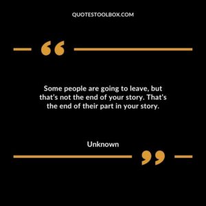 Some people are going to leave but thats not the end of your story. Thats the end of their part in your story