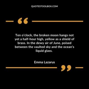 Ten o’clock, the broken moon hangs not yet a half-hour high, yellow as a shield of brass. In the dewy air of June, poised between the vaulted sky and the ocean’s liquid glass.
