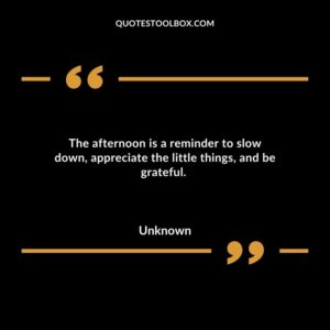 The afternoon is a reminder to slow down, appreciate the little things, and be grateful.