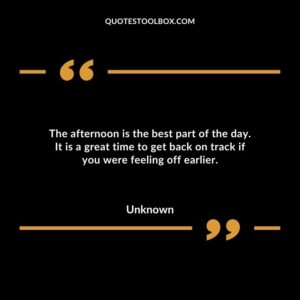 The afternoon is the best part of the day. It is a great time to get back on track if you were feeling off earlier.