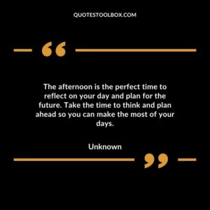 The afternoon is the perfect time to reflect on your day and plan for the future. Take the time to think and plan ahead so you can make the most of your days.