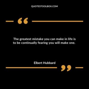 The greatest mistake you can make in life is to be continually fearing you will make one