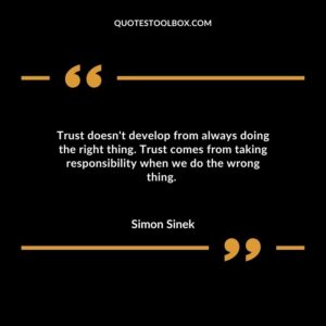 Trust doesnt develop from always doing the right thing. Trust comes from taking responsibility when we do the wrong thing