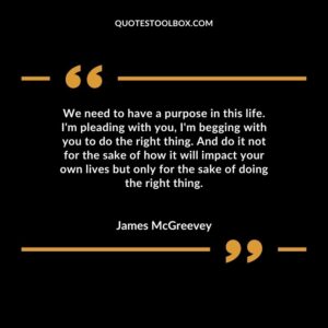 We need to have a purpose in this life. Im pleading with you Im begging with you to do the right thing. And do it not for the sake of how it will impact your own lives but only for the