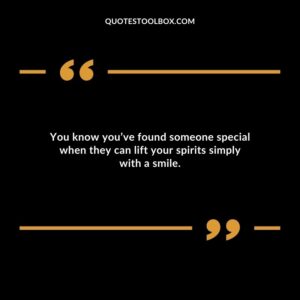 You know youve found someone special when they can lift your spirits simply with a smile