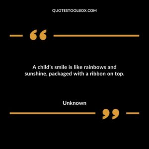 A childs smile is like rainbows and sunshine packaged with a ribbon on top