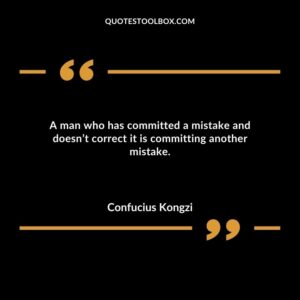 A man who has committed a mistake and doesnt correct it is committing another mistake