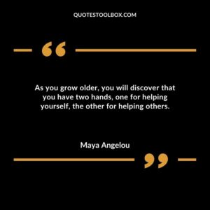 As you grow older, you will discover that you have two hands, one for helping yourself, the other for helping others