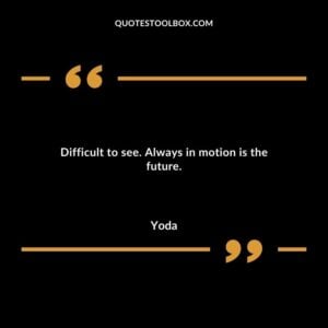 Difficult to see. Always in motion is the future
