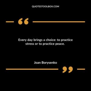 Every day brings a choice to practice stress or to practice peace